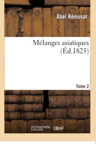 Mélanges Asiatiques. Choix de Morceaux Critiques Et de Mémoires Relatifs Aux Religions, Aux Sciences