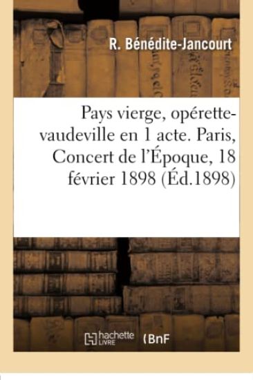 Pays Vierge, Op?rette-Vaudeville En 1 Acte. Paris, Concert de l'?poque, 18 F?vrier 1898