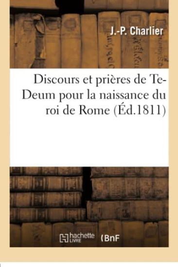 Discours Et Pri?res de Te-Deum Pour La Naissance Du Roi de Rome