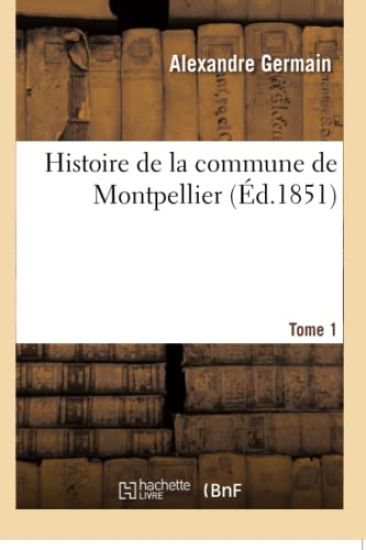 Histoire de la Commune de Montpellier. Tome 1