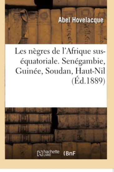 Les Nègres de l'Afrique Sus-Équatoriale. Senégambie, Guinée, Soudan, Haut-Nil