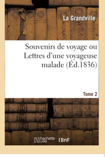 Souvenirs de Voyage Ou Lettres d'Une Voyageuse Malade. Tome 2