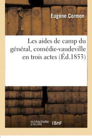 Les Aides de Camp Du G?n?ral, Com?die-Vaudeville En Trois Actes