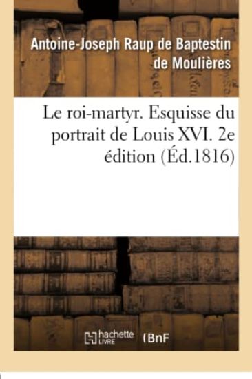 Le roi-martyr. Esquisse du portrait de Louis XVI. 2e édition