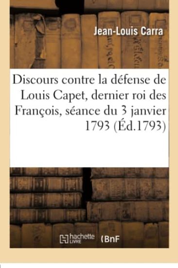 Discours Contre La D?fense de Louis Capet, Dernier Roi Des Fran?ois