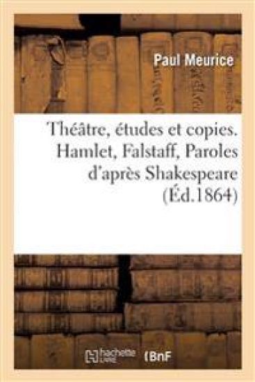 Théâtre, Études Et Copies. Hamlet, Falstaff, Paroles d'Après Shakespeare