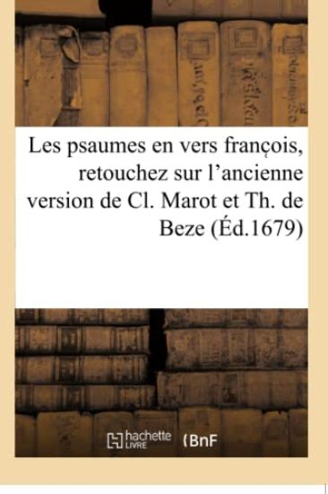 Les Psaumes En Vers Franc Ois, Retouchez Sur l'Ancienne Version de CL. Marot Et Th. de Beze