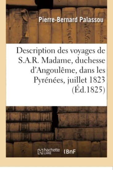 Description Des Voyages de S.A.R. Madame, Duchesse d'Angoul?me, Dans Les Pyr?n?es