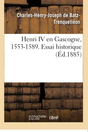 Henri IV En Gascogne, 1553-1589. Essai Historique