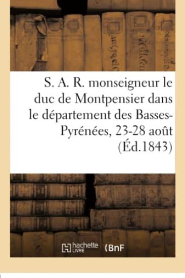 S. A. R. Monseigneur Le Duc de Montpensier Dans Le Département Des Basses-Pyrénées, 23-28 Aout