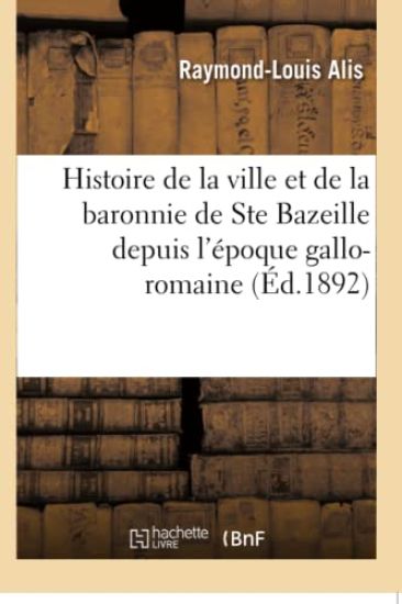 Histoire de la Ville Et de la Baronnie de Ste Bazeille, de l'Ancien Diocèse de Bazas