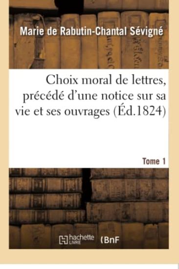 Choix Moral de Lettres, Précédé d'Une Notice Sur Sa Vie Et Ses Ouvrages. Tome 1