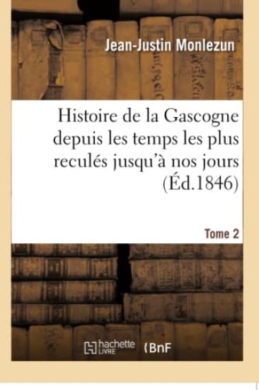 Histoire de la Gascogne Depuis Les Temps Les Plus Reculés Jusqu'à Nos Jours. Tome 2