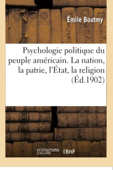 Éléments d'Une Psychologie Politique Du Peuple Américain. La Nation, La Patrie, l'État, La Religion