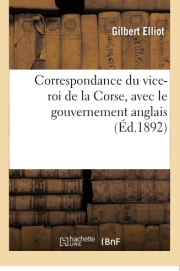 Correspondance Du Vice-Roi de la Corse, Avec Le Gouvernement Anglais