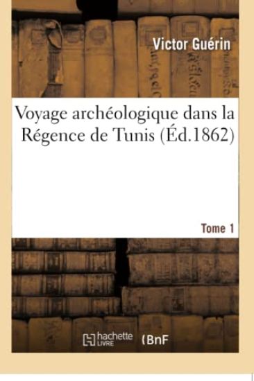 Voyage Archéologique Dans La Régence de Tunis. Tome 1