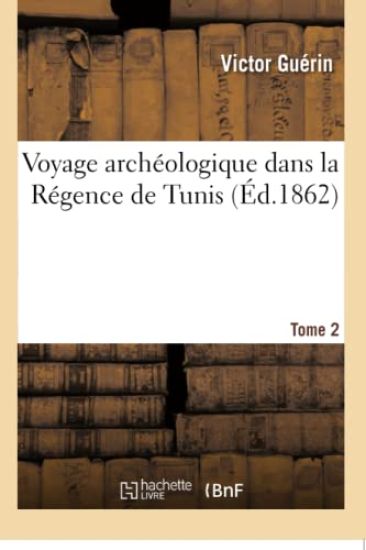 Voyage Archéologique Dans La Régence de Tunis. Tome 2