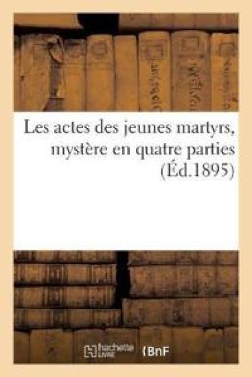 Les Actes Des Jeunes Martyrs, Myst?re En Quatre Parties