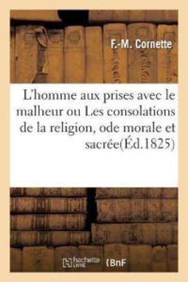 L'Homme Aux Prises Avec Le Malheur Ou Les Consolations de la Religion, Ode Morale Et Sacrée