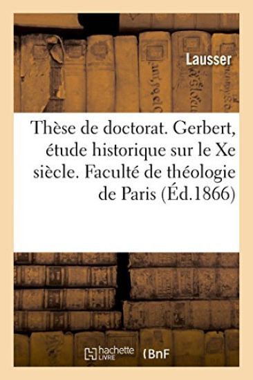 Thèse Pour Le Doctorat. Gerbert, Étude Historique Sur Le Xe Siècle. Faculté de Théologie de Paris