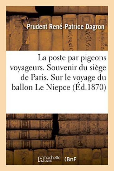 La Poste Par Pigeons Voyageurs. Souvenir Du Siège de Paris. Notice Sur Le Voyage Du Ballon Le Niepce