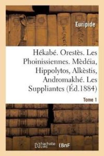 Hékabé. Orestès. Les Phoinissiennes. Mèdéia, Hippolytos, Alkèstis, Andromakhé