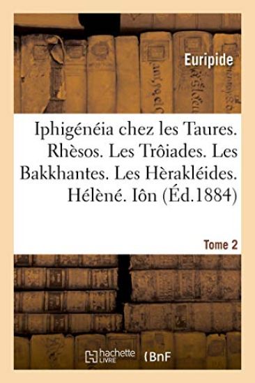 Iphigénéia Chez Les Taures. Rhèsos. Les Trôiades. Les Bakkhantes. Les Hèrakléides. Hélèné