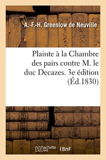 Plainte À La Chambre Des Pairs Contre M. Le Duc Decazes. 3e Édition