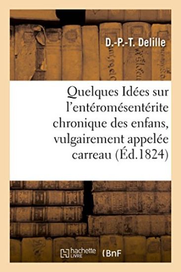 Quelques Idées Sur l'Entéromésentérite Chronique Des Enfans, Vulgairement Appelée Carreau