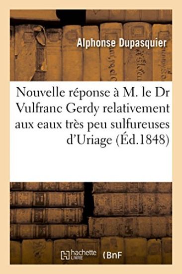 Nouvelle Réponse À M. Le Dr Vulfranc Gerdy Relativement Aux Eaux Très Peu Sulfureuses d'Uriage