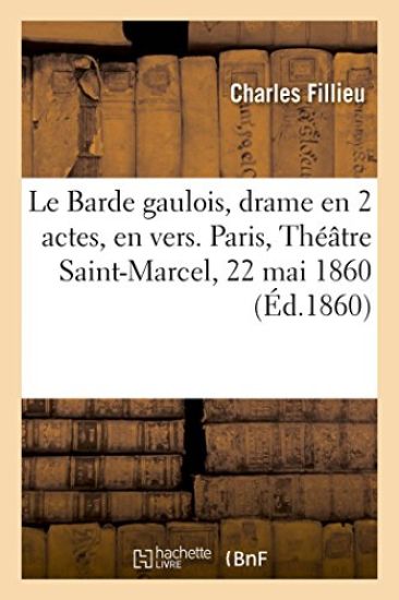 Le Barde gaulois, drame en 2 actes, en vers. Paris, Théâtre Saint-Marcel, 22 mai 1860