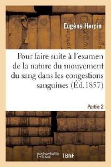Pour Faire Suite À l'Examen de la Nature Du Mouvement Du Sang Dans Les Congestions Sanguines