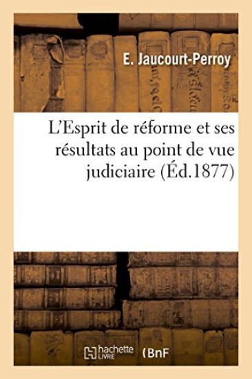 L'Esprit de Réforme Et Ses Résultats Au Point de Vue Judiciaire