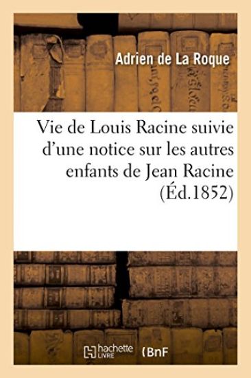 Vie de Louis Racine Suivie d'Une Notice Sur Les Autres Enfants de Jean Racine