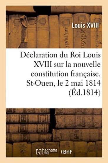 Déclaration Du Roi Louis XVIII Sur La Nouvelle Constitution Française. St-Ouen, Le 2 Mai 1814