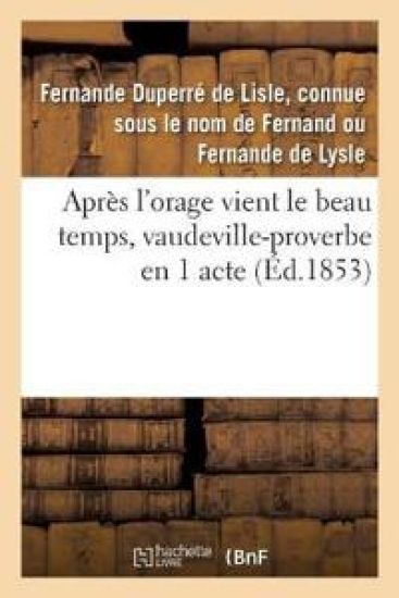 Après l'Orage Vient Le Beau Temps, Vaudeville-Proverbe En 1 Acte