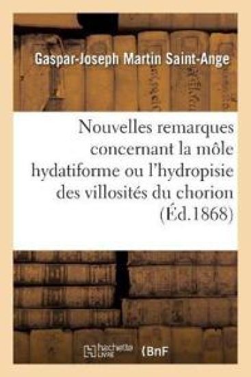 Nouvelles Remarques Concernant La Môle Hydatiforme Ou l'Hydropisie Des Villosités Du Chorion