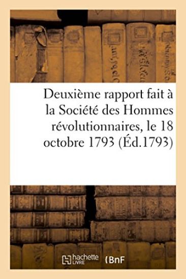 Deuxième Rapport Fait À La Société Des Hommes Révolutionnaires, Le 18 Octobre 1793
