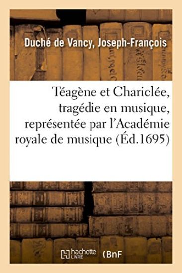 Téagène Et Chariclée, Tragédie En Musique, Représentée Par l'Académie Royale de Musique