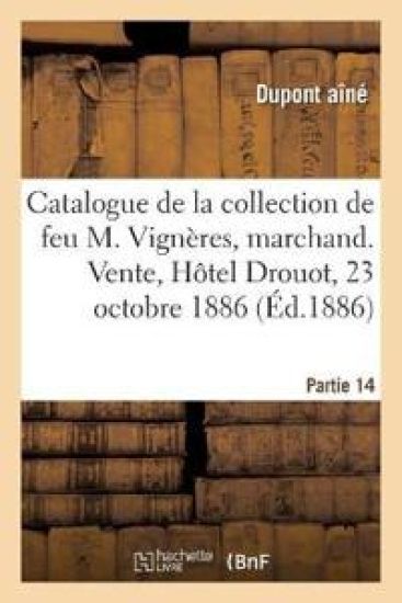 Catalogue de la Collection de Feu M. Vignères, Marchand. Vente, Hôtel Drouot, 23 Octobre 1886