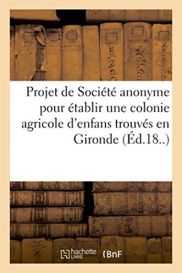 Projet de Société Anonyme Pour Établir Une Colonie Agricole d'Enfans