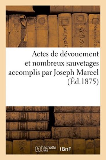 Actes de Dévouement Et Nombreux Sauvetages Accomplis Par Joseph Marcel