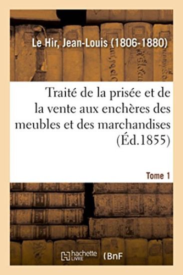 Traité de la Prisée Et de la Vente Aux Enchères Des Meubles Et Des Marchandises. Tome 1