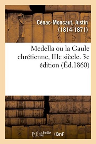 Medella Ou La Gaule Chrétienne, Iiie Siècle. 3e Édition