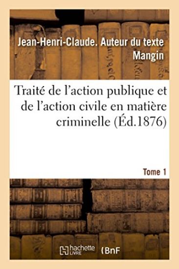 Traité de l'Action Publique Et de l'Action Civile En Matière Criminelle. Tome 1
