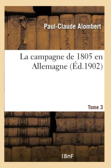 La Campagne de 1805 En Allemagne. Tome 3-2