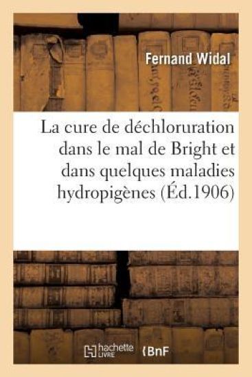 La Cure de Déchloruration Dans Le Mal de Bright Et Dans Quelques Maladies Hydropigènes