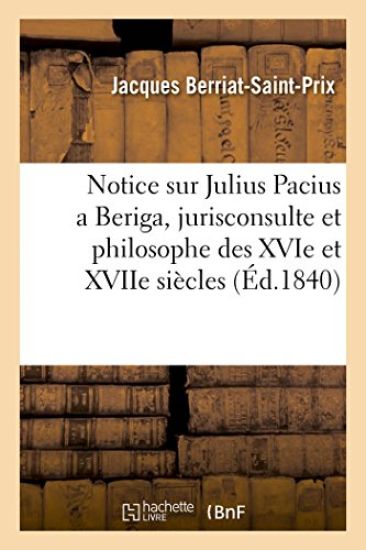 Notice Sur Julius Pacius a Beriga, Jurisconsulte Et Philosophe Des Xvie Et Xviie Siècles: