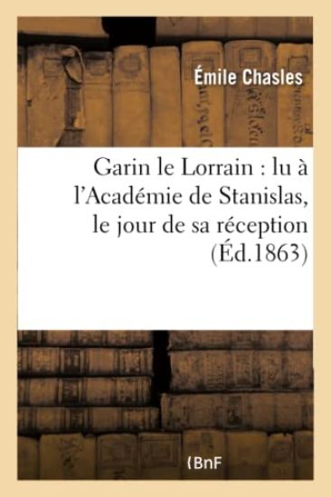 Garin Le Lorrain: Lu À l'Académie de Stanislas, Le Jour de Sa Réception