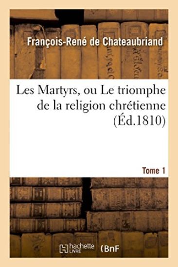 Les Martyrs, Ou Le Triomphe de la Religion Chrétienne. Tome 1